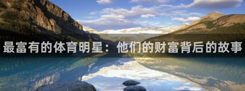 米兰体育官网下载平台注册流程图：最富有的体育明星：他