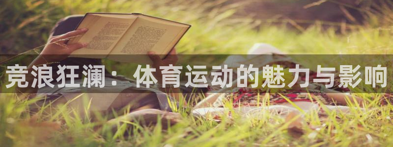 米兰体育官方正版app神州：竞浪狂澜：体育运动的魅力