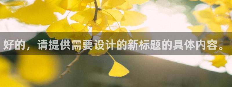 米兰体育官网下载联系电话：好的，请提供需要设计的新标